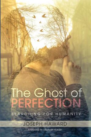 The Ghost of Perfection: Searching for Humanity