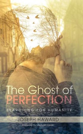 The Ghost of Perfection: Searching for Humanity