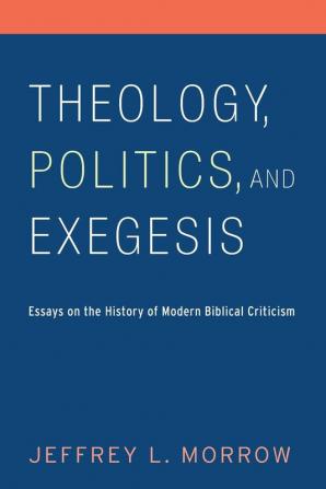 Theology Politics and Exegesis: Essays on the History of Modern Biblical Criticism