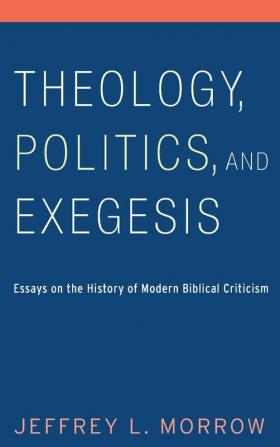 Theology Politics and Exegesis: Essays on the History of Modern Biblical Criticism