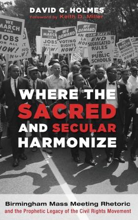 Where the Sacred and Secular Harmonize: Birmingham Mass Meeting Rhetoric and the Prophetic Legacy of the Civil Rights Movement