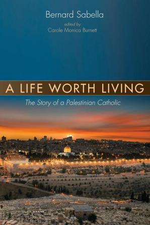 A Life Worth Living: The Story of a Palestinian Catholic