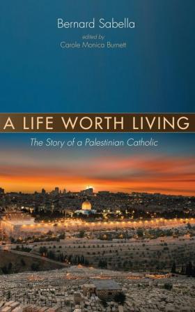 A Life Worth Living: The Story of a Palestinian Catholic