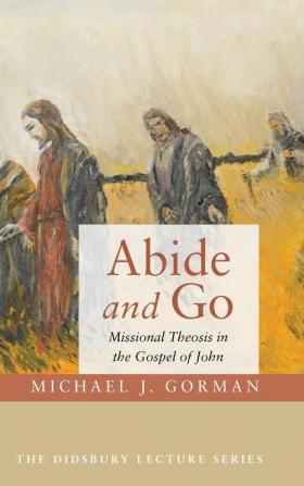 Abide and Go: Missional Theosis in the Gospel of John (Didsbury Lecture)