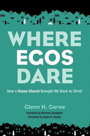 Where Egos Dare: How a House Church Brought Me Back to Christ