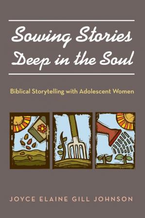 Sowing Stories Deep in the Soul: Biblical Storytelling with Adolescent Women