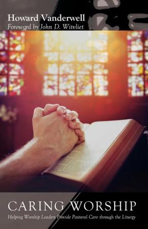 Caring Worship: Helping Worship Leaders Provide Pastoral Care Through the Liturgy