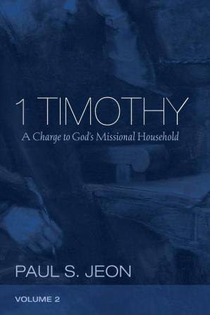 1 Timothy Volume 2: A Charge to God's Missional Household