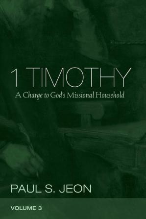 1 Timothy Volume 3: A Charge to God's Missional Household