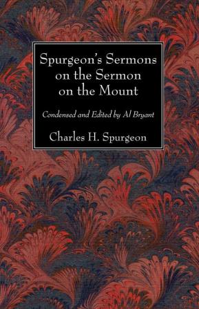 Spurgeon's Sermons on the Sermon on the Mount: Condensed and Edited by Al Bryant