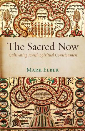 The Sacred Now: Cultivating Jewish Spiritual Consciousness