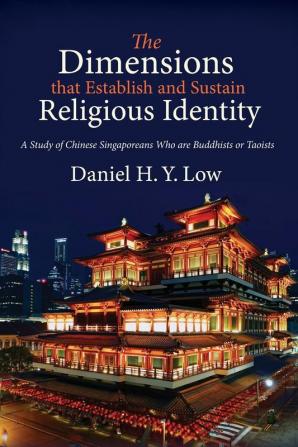 The Dimensions that Establish and Sustain Religious Identity: A Study of Chinese Singaporeans Who Are Buddhists or Taoists