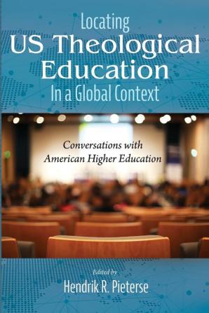 Locating US Theological Education In a Global Context: Conversations with American Higher Education