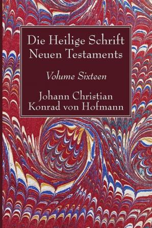 Die Heilige Schrift Neuen Testaments Volume Sixteen: Elfter Theil. Biblische Theologie Des Neuen Testaments