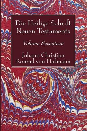 Die Heilige Schrift Neuen Testaments Volume Seventeen: Zusammenfassende Untersuchung Der Einzelnen Neutestamentlichen Schriften