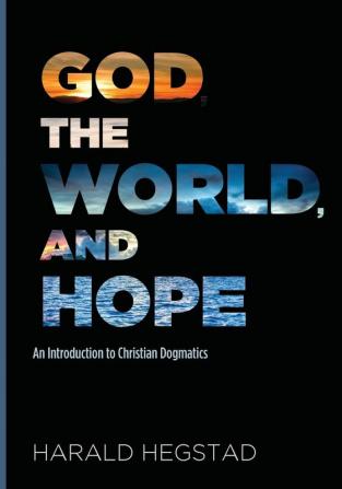 God the World and Hope: An Introduction to Christian Dogmatics