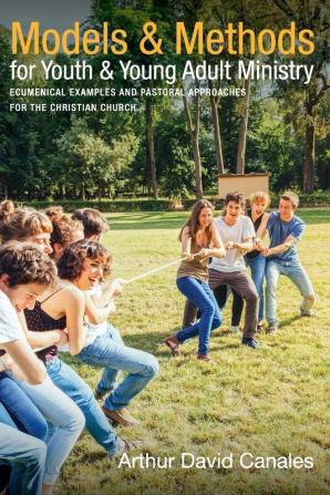 Models and Methods for Youth and Young Adult Ministry: Ecumenical Examples and Pastoral Approaches for the Christian Church