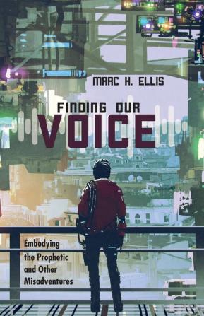 Finding Our Voice: Embodying the Prophetic and Other Misadventures