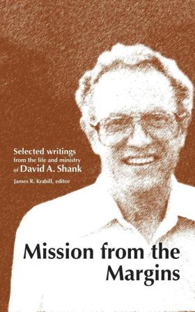 Mission from the Margins: Selected Writings from the Life and Ministry of David A. Shank