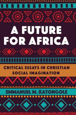 A Future for Africa: Critical Essays in Christian Social Imagination (African Theology Today)