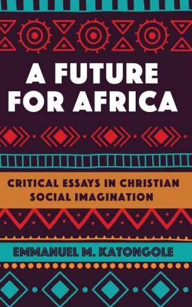 A Future for Africa: Critical Essays in Christian Social Imagination