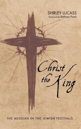 Christ the King: The Messiah in the Jewish Festivals