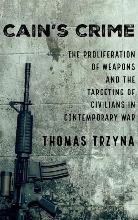 Cain's Crime: The Proliferation of Weapons and the Targeting of Civilians in Contemporary War