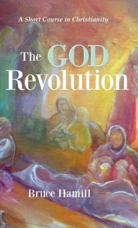 The God Revolution: A Short Course in Christianity