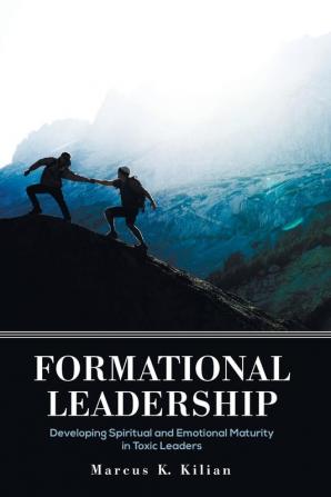 Formational Leadership: Developing Spiritual and Emotional Maturity in Toxic Leaders