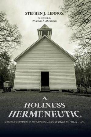 A Holiness Hermeneutic: Biblical Interpretation in the American Holiness Movement (1875-1920)