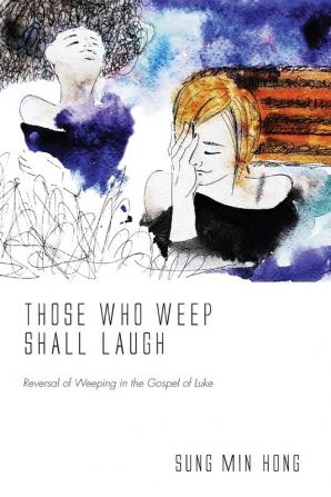 Those Who Weep Shall Laugh: Reversal of Weeping in the Gospel of Luke