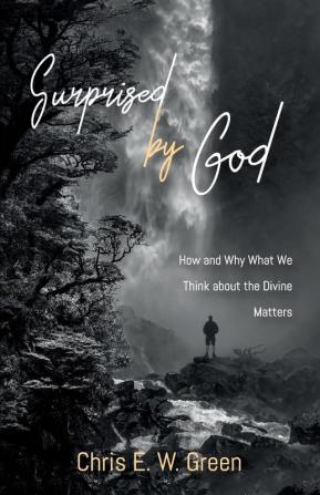 Surprised by God: How and Why What We Think about the Divine Matters