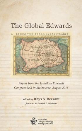 The Global Edwards: Papers from the Jonathan Edwards Congress Held in Melbourne August 2015 (Australian College of Theology Monograph)