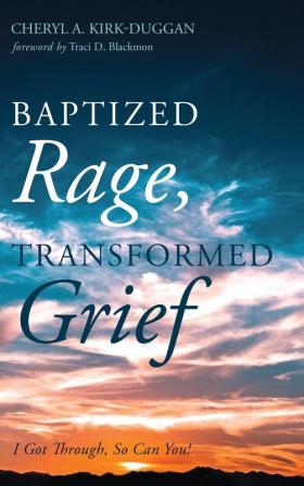 Baptized Rage Transformed Grief: I Got Through So Can You