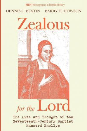 Zealous for the Lord: The Life and Thought of the Seventeenth-Century Baptist Hanserd Knollys: 11 (Monographs in Baptist History)