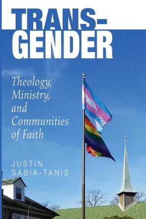 Trans-Gender: Theology Ministry and Communities of Faith