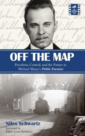 Off the Map: Freedom Control and the Future in Michael Mann's Public Enemies (Reel Spirituality Monograph)