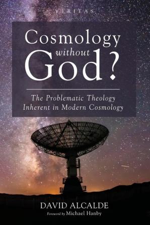 Cosmology Without God?: The Problematic Theology Inherent in Modern Cosmology: 35 (Veritas)