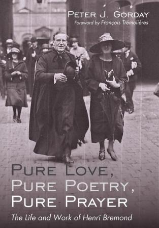 Pure Love Pure Poetry Pure Prayer: The Life and Work of Henri Bremond