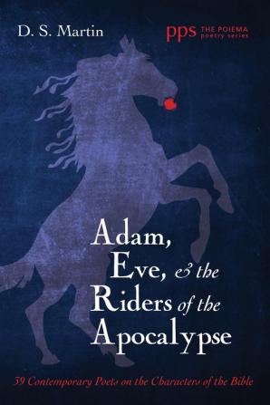 Adam Eve and the Riders of the Apocalypse: 39 Contemporary Poets on the Characters of the Bible: 24 (Poiema Poetry)