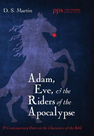 Adam Eve and the Riders of the Apocalypse: 39 Contemporary Poets on the Characters of the Bible: 24 (Poiema Poetry)