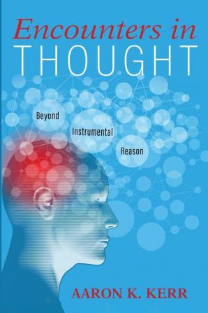 Encounters in Thought: Beyond Instrumental Reason