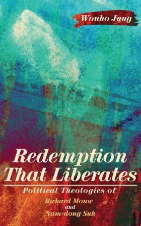 Redemption That Liberates: Political Theologies of Richard Mouw and Nam-Dong Suh