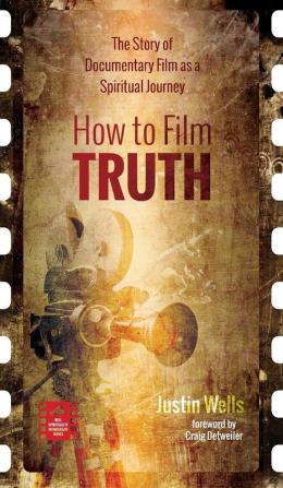 How to Film Truth: The Story of Documentary Film as a Spiritual Journey (Reel Spirituality Monograph)