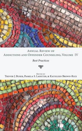 Annual Review of Addictions and Offender Counseling Volume IV: Best Practices