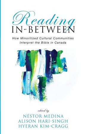 Reading In-Between: How Minoritized Cultural Communities Interpret the Bible in Canada