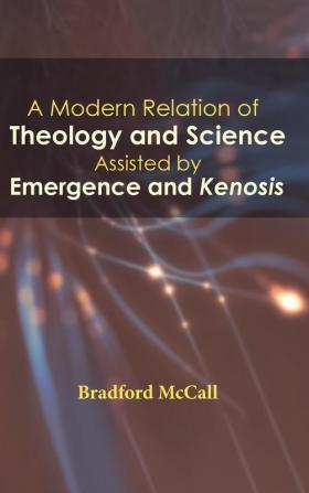 A Modern Relation of Theology and Science Assisted by Emergence and Kenosis