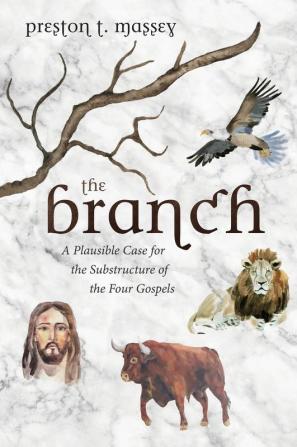 The Branch: A Plausible Case for the Substructure of the Four Gospels