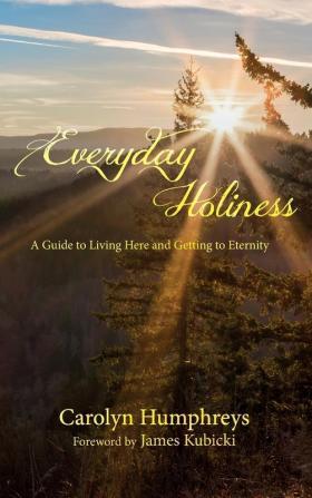 Everyday Holiness: A Guide to Living Here and Getting to Eternity