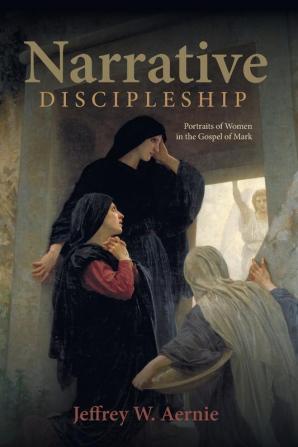 Narrative Discipleship: Portraits of Women in the Gospel of Mark